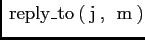 $\displaystyle \mathrm{\:reply\_to\:}(\mathrm{\:j\:},\:\mathrm{\:m\:})
$