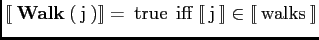 $ \lbrack\!\lbrack \mathrm{\:\bf Walk\:}(\mathrm{\:j\:}) \rbrack\!\rbrack = \mat...
...j\:} \rbrack\!\rbrack \in \lbrack\!\lbrack \mathrm{\:walks\:} \rbrack\!\rbrack $