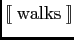 $ \lbrack\!\lbrack \mathrm{\:walks\:} \rbrack\!\rbrack $
