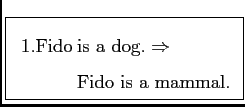 \framebox{
$
\mathrm{\:1. Fido \:}\begin{array}[t]{@{}l} \text{is a dog.}
\Rightarrow\\
\text{Fido is a mammal.}
\end{array}$}