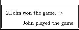 \framebox{
$
\mathrm{\:2. John \:}\begin{array}[t]{@{}l} \text{won the game.}
\Rightarrow\\
\text{John played the game.}
\end{array}$}