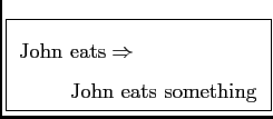 \framebox{
$
\text{John }\begin{array}[t]{@{}l} \text{eats} \Rightarrow\\
\text{John eats something}
\end{array}$}
