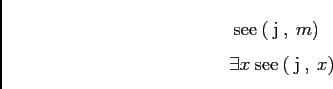 \begin{displaymath}
\begin{array}[t]{l}
\mathrm{\:\sc see\:}(\mathrm{\:j\:},\:m)...
...ists x \mathrm{\:\sc see\:}(\mathrm{\:j\:},\:x) \\
\end{array}\end{displaymath}