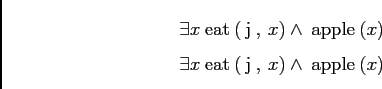 \begin{displaymath}
\begin{array}[t]{l}
\exists x \mathrm{\:\sc eat\:}(\mathrm{\...
...rm{\:j\:},\:x) \wedge \mathrm{\:\sc apple\:}(x) \\
\end{array}\end{displaymath}