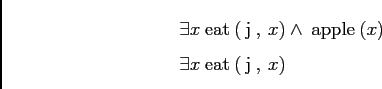 \begin{displaymath}
\begin{array}[t]{l}
\exists x \mathrm{\:\sc eat\:}(\mathrm{\...
...ists x \mathrm{\:\sc eat\:}(\mathrm{\:j\:},\:x) \\
\end{array}\end{displaymath}