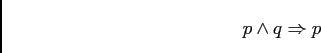 \begin{displaymath}
\begin{array}[t]{l}
p \wedge q \Rightarrow p
\end{array}\end{displaymath}