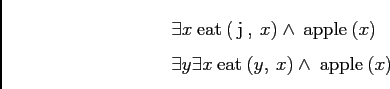 \begin{displaymath}
\begin{array}[t]{l}
\exists x \mathrm{\:\sc eat\:}(\mathrm{\...
... eat\:}(y,\:x) \wedge \mathrm{\:\sc apple\:}(x) \\
\end{array}\end{displaymath}