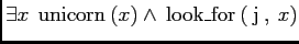 $\displaystyle \exists x \:\mathrm{\:unicorn\:}(x) \wedge \mathrm{\:look\_for\:}(\mathrm{\:j\:},\:x)
$